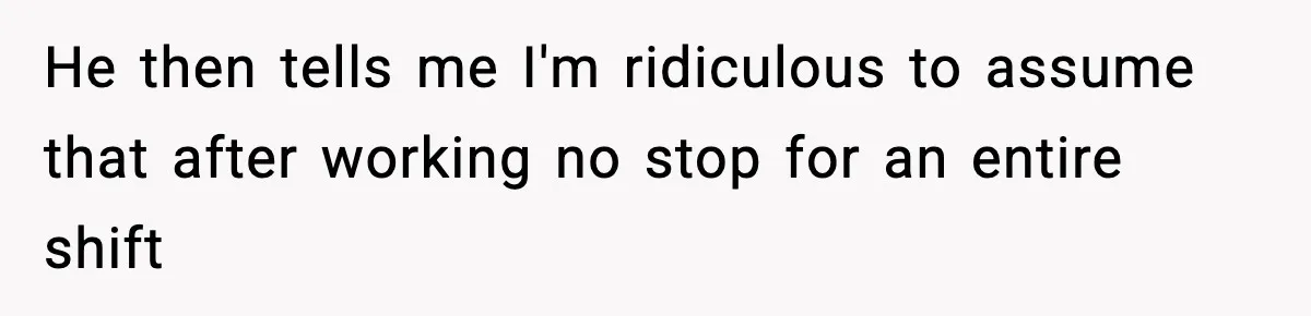SAHM Gets Mad At Husband Because He Laughed When She Told Him To Reheat His Midnight Dinner He then tells me I'm ridiculous to assume that after working no stop for an entire shift