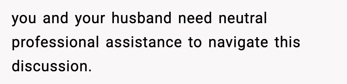 SAHM Gets Mad At Husband Because He Laughed When She Told Him To Reheat His Midnight Dinner you and your husband need neutral professional assistance to navigate this discussion.