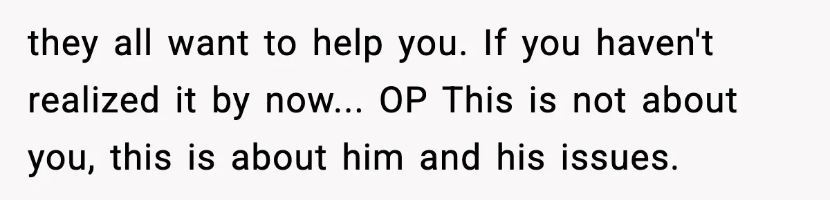 SAHM Gets Mad At Husband Because He Laughed When She Told Him To Reheat His Midnight Dinner they all want to help you. If you haven't realized it by now... OP This is not about you, this is about him and his issues.