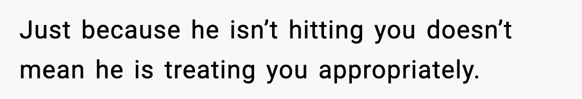 SAHM Gets Mad At Husband Because He Laughed When She Told Him To Reheat His Midnight Dinner Just because he isn’t hitting you doesn’t mean he is treating you appropriately.
