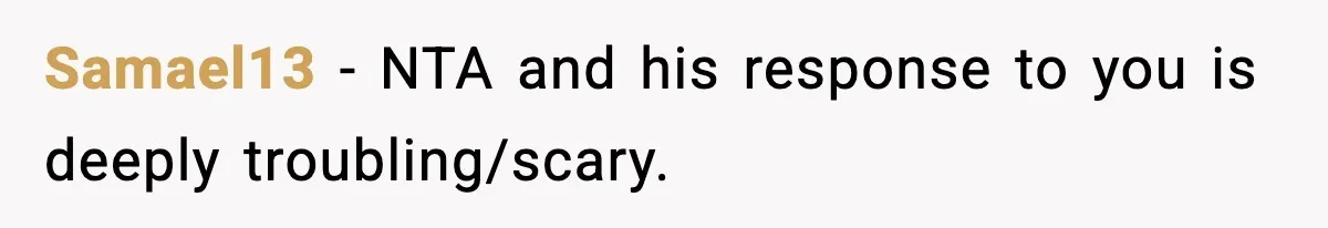 SAHM Gets Mad At Husband Because He Laughed When She Told Him To Reheat His Midnight Dinner Samael13 − NTA and his response to you is deeply troubling/scary.