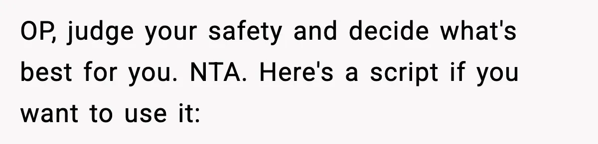 SAHM Gets Mad At Husband Because He Laughed When She Told Him To Reheat His Midnight Dinner OP, judge your safety and decide what's best for you. NTA. Here's a script if you want to use it: