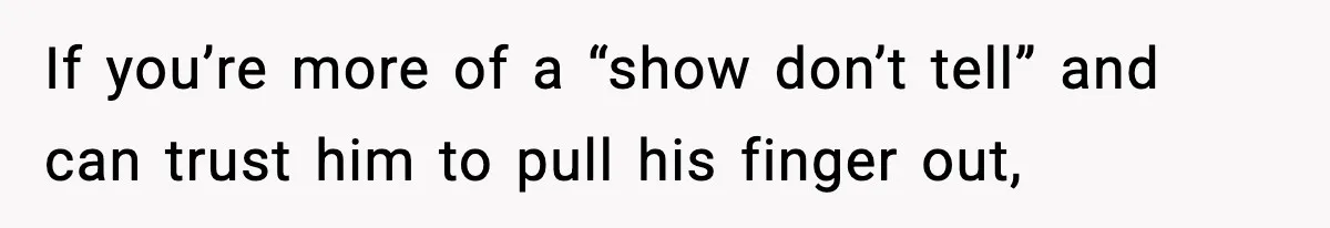 SAHM Gets Mad At Husband Because He Laughed When She Told Him To Reheat His Midnight Dinner If you’re more of a “show don’t tell” and can trust him to pull his finger out,