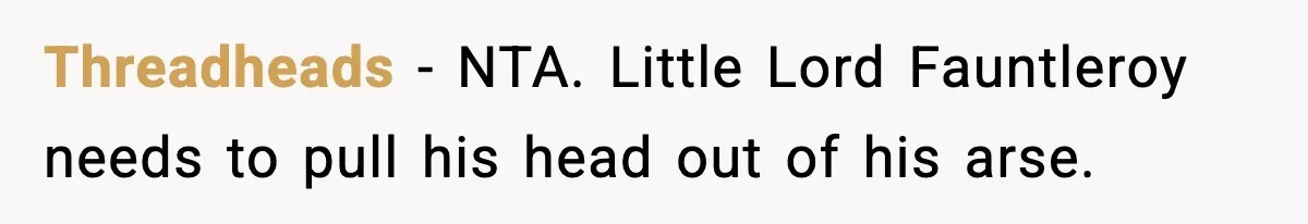 SAHM Gets Mad At Husband Because He Laughed When She Told Him To Reheat His Midnight Dinner Threadheads − NTA. Little Lord Fauntleroy needs to pull his head out of his arse.