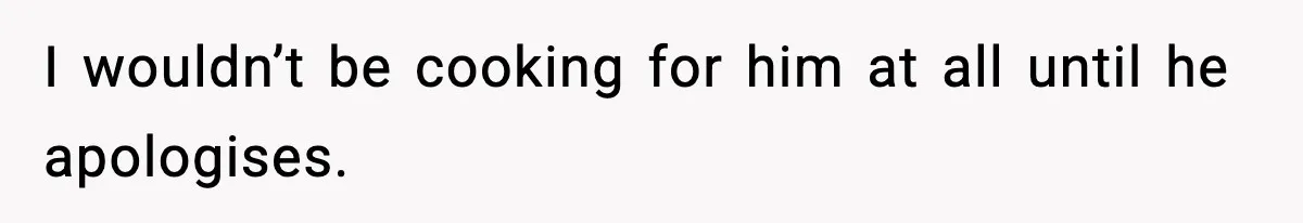 SAHM Gets Mad At Husband Because He Laughed When She Told Him To Reheat His Midnight Dinner I wouldn’t be cooking for him at all until he apologises.
