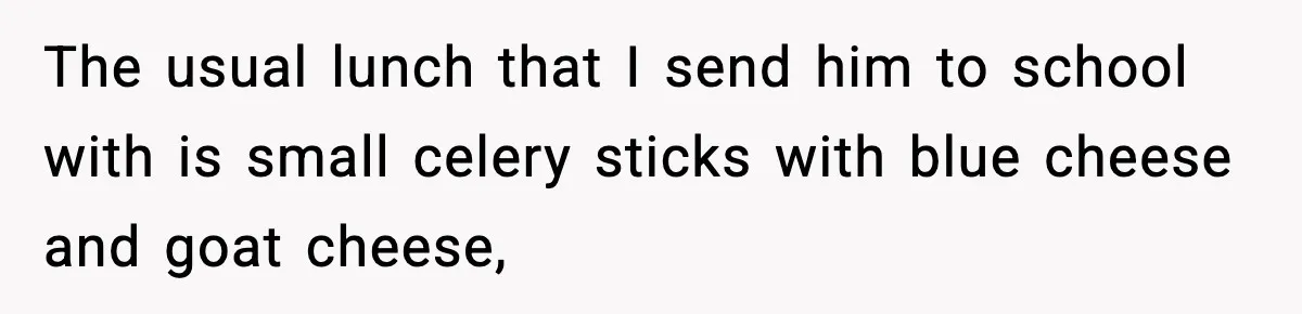 Preschool Teacher Calls Korean Mom’s Lunch “Disgusting,” She Refuses To Change It The usual lunch that I send him to school with is small celery sticks with blue cheese and goat cheese,