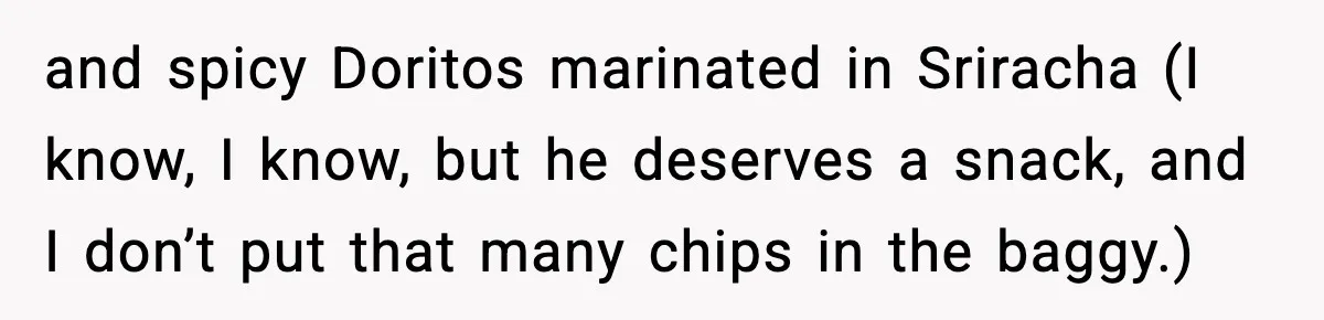 Preschool Teacher Calls Korean Mom’s Lunch “Disgusting,” She Refuses To Change It and spicy Doritos marinated in Sriracha (I know, I know, but he deserves a snack, and I don’t put that many chips in the baggy.)
