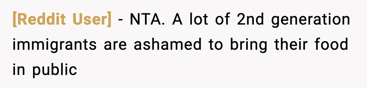 [Reddit User] − NTA. A lot of 2nd generation immigrants are ashamed to bring their food in public