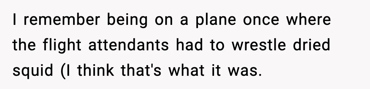 Preschool Teacher Calls Korean Mom’s Lunch “Disgusting,” She Refuses To Change It I remember being on a plane once where the flight attendants had to wrestle dried squid (I think that's what it was.