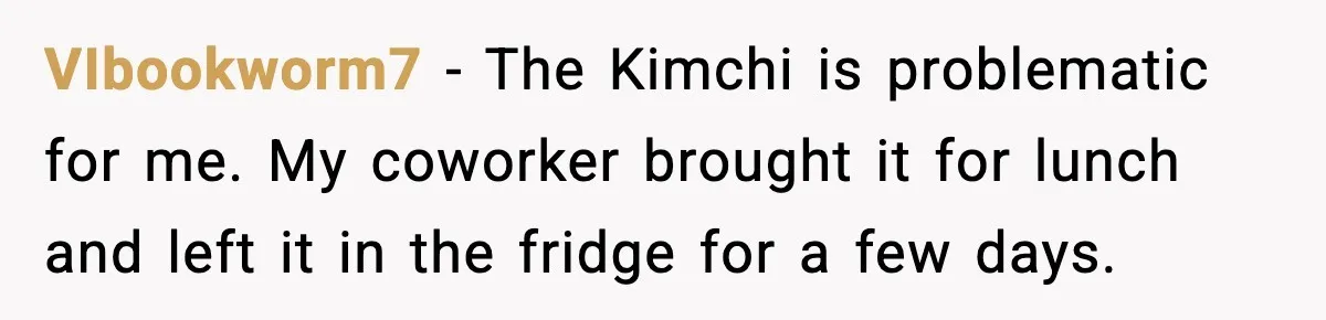 Preschool Teacher Calls Korean Mom’s Lunch “Disgusting,” She Refuses To Change It VIbookworm7 − The Kimchi is problematic for me. My coworker brought it for lunch and left it in the fridge for a few days.