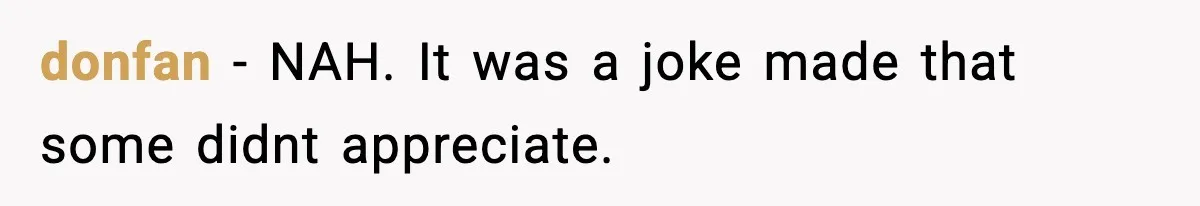 donfan − NAH. It was a joke made that some didnt appreciate.
