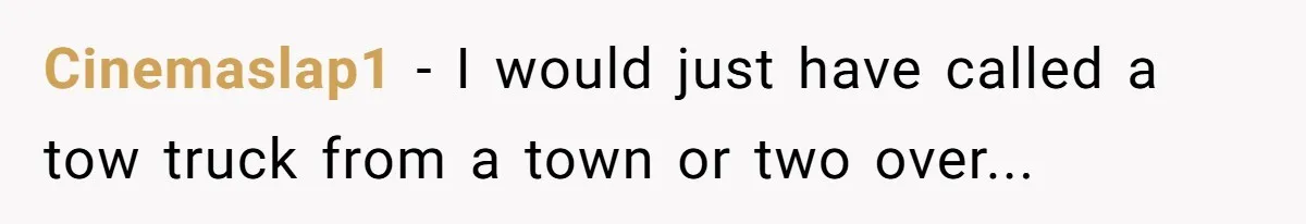 Cinemaslap1 − I would just have called a tow truck from a town or two over...