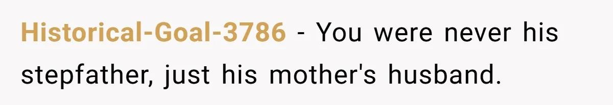 Historical-Goal-3786 − You were never his stepfather, just his mother's husband.