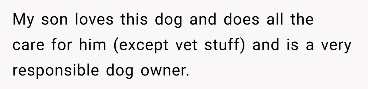 Dad Won’t Break Son’s Heart By Rehoming Dog, Even As Pregnant Wife Calls Him Selfish My son loves this dog and does all the care for him (except vet stuff) and is a very responsible dog owner.