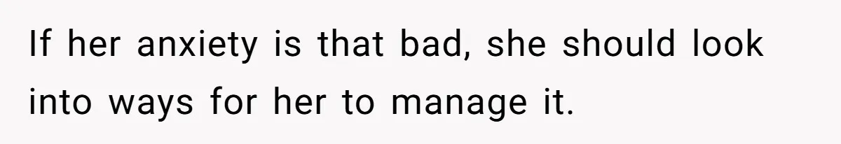 Dad Won’t Break Son’s Heart By Rehoming Dog, Even As Pregnant Wife Calls Him Selfish If her anxiety is that bad, she should look into ways for her to manage it.
