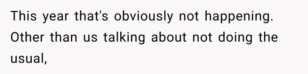 This year that's obviously not happening. Other than us talking about not doing the usual,
