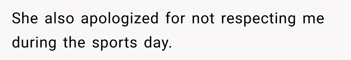 She also apologized for not respecting me during the sports day.