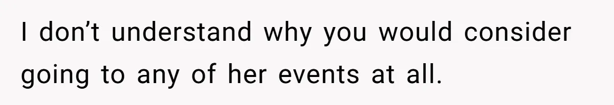 I don’t understand why you would consider going to any of her events at all.