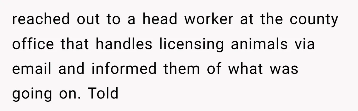 Mom-in-Law Leaves the House But Decides to "Pack" the Family Dog reached out to a head worker at the county office that handles licensing animals via email and informed them of what was going on. Told