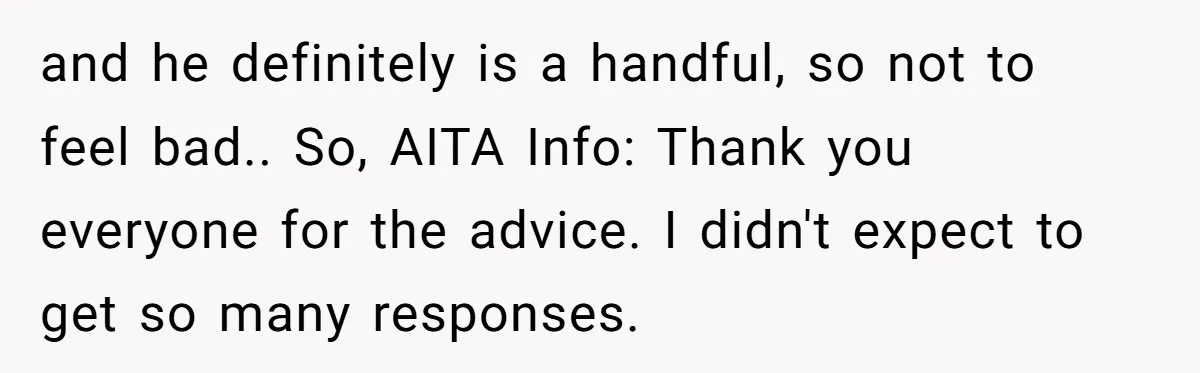 and he definitely is a handful, so not to feel bad.. So, AITA Info: Thank you everyone for the advice. I didn't expect to get so many responses.