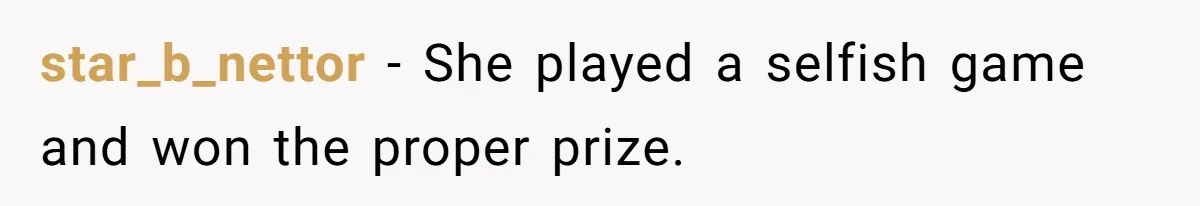 star_b_nettor − She played a selfish game and won the proper prize.