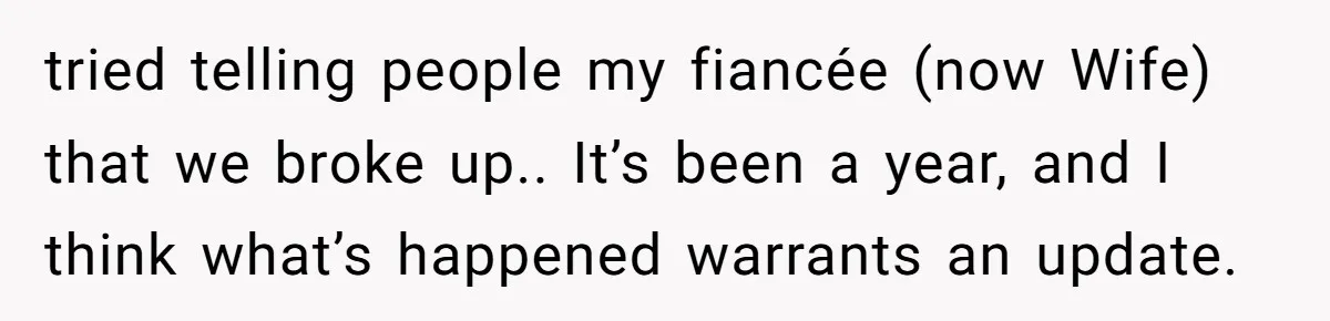 tried telling people my fiancée (now Wife) that we broke up.. It’s been a year, and I think what’s happened warrants an update.