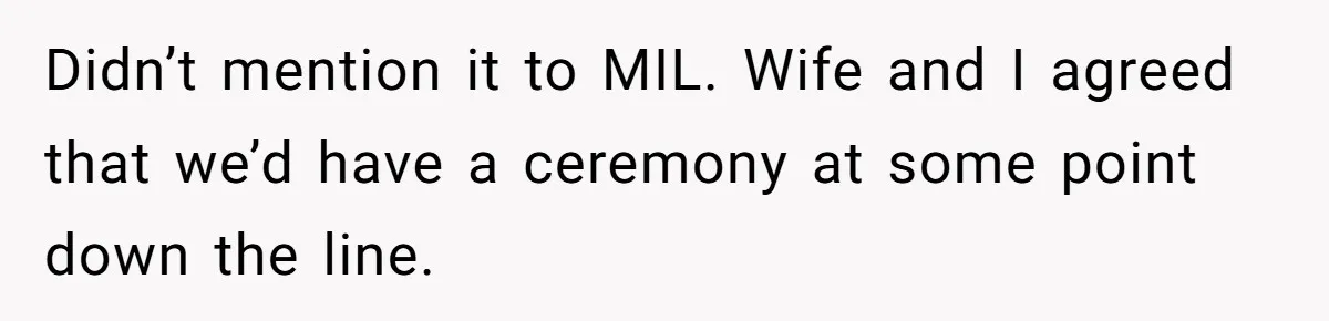 Didn’t mention it to MIL. Wife and I agreed that we’d have a ceremony at some point down the line.