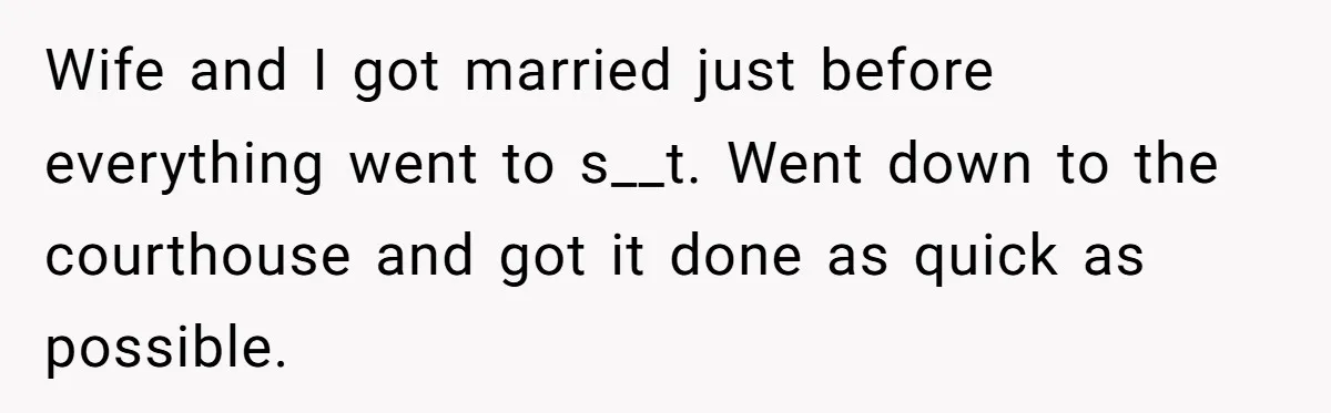 Wife and I got married just before everything went to s__t. Went down to the courthouse and got it done as quick as possible.
