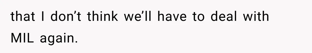 that I don’t think we’ll have to deal with MIL again.