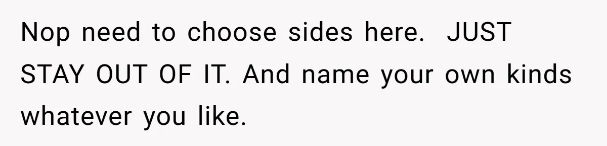 Nop need to choose sides here. ​ JUST STAY OUT OF IT. And name your own kinds whatever you like.