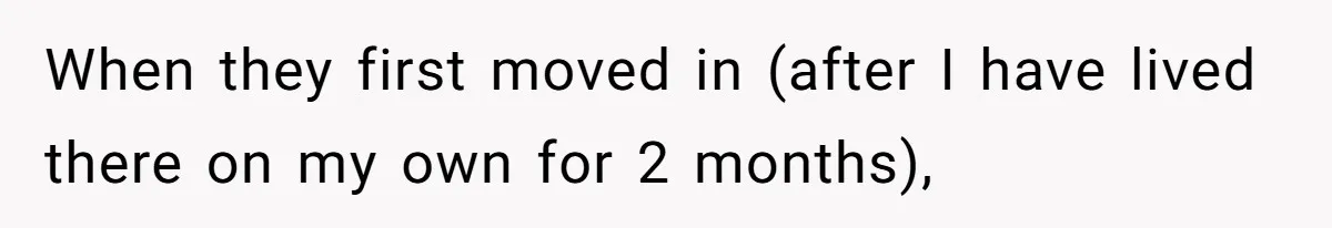 When they first moved in (after I have lived there on my own for 2 months),