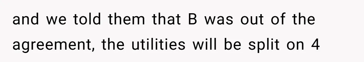 and we told them that B was out of the agreement, the utilities will be split on 4