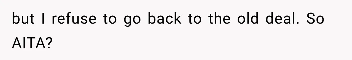 but I refuse to go back to the old deal. So AITA?