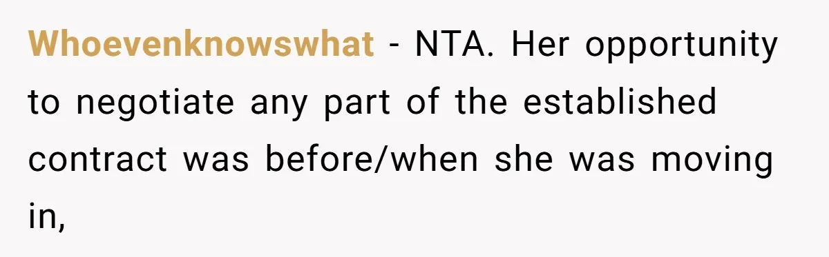 Whoevenknowswhat − NTA. Her opportunity to negotiate any part of the established contract was before/when she was moving in,