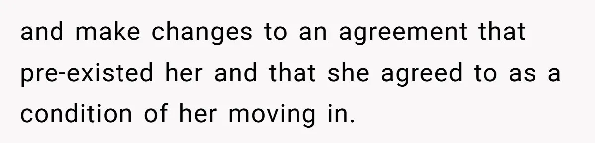 and make changes to an agreement that pre-existed her and that she agreed to as a condition of her moving in.
