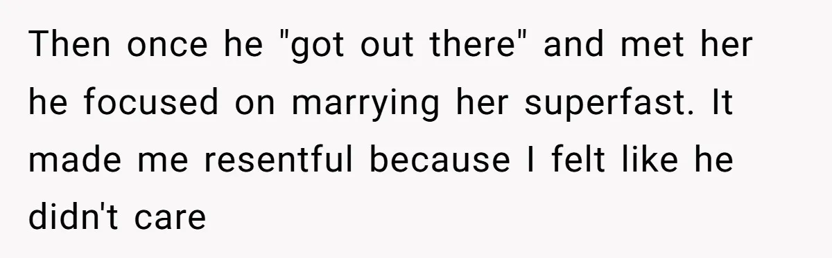 A Teenager Refuses to Apologize for Making His Father Miss a Brother’s Birth Then once he "got out there" and met her he focused on marrying her superfast. It made me resentful because I felt like he didn't care