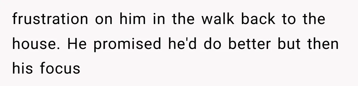 A Teenager Refuses to Apologize for Making His Father Miss a Brother’s Birth frustration on him in the walk back to the house. He promised he'd do better but then his focus