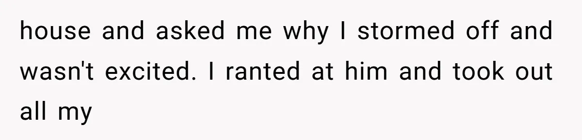 A Teenager Refuses to Apologize for Making His Father Miss a Brother’s Birth house and asked me why I stormed off and wasn't excited. I ranted at him and took out all my
