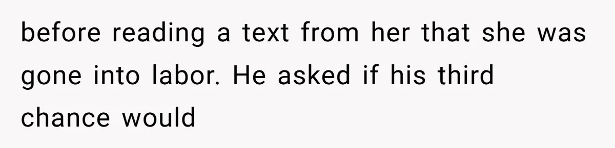 A Teenager Refuses to Apologize for Making His Father Miss a Brother’s Birth before reading a text from her that she was gone into labor. He asked if his third chance would