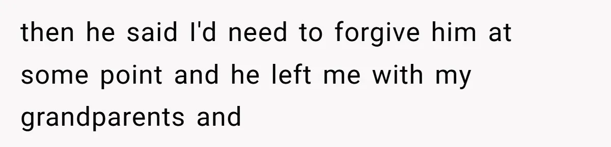 A Teenager Refuses to Apologize for Making His Father Miss a Brother’s Birth then he said I'd need to forgive him at some point and he left me with my grandparents and