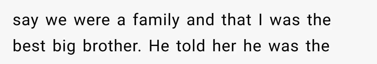 A Teenager Refuses to Apologize for Making His Father Miss a Brother’s Birth say we were a family and that I was the best big brother. He told her he was the