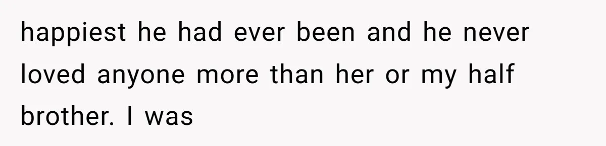 A Teenager Refuses to Apologize for Making His Father Miss a Brother’s Birth happiest he had ever been and he never loved anyone more than her or my half brother. I was