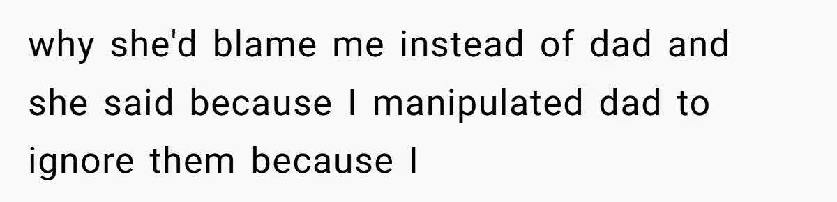 A Teenager Refuses to Apologize for Making His Father Miss a Brother’s Birth why she'd blame me instead of dad and she said because I manipulated dad to ignore them because I