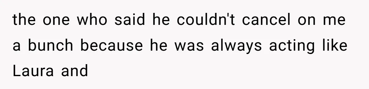A Teenager Refuses to Apologize for Making His Father Miss a Brother’s Birth the one who said he couldn't cancel on me a bunch because he was always acting like Laura and