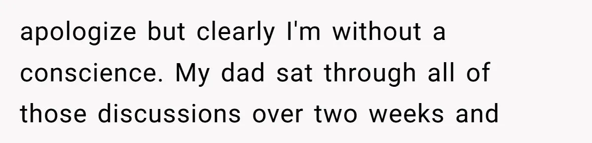 A Teenager Refuses to Apologize for Making His Father Miss a Brother’s Birth apologize but clearly I'm without a conscience. My dad sat through all of those discussions over two weeks and
