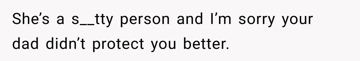 A Teenager Refuses to Apologize for Making His Father Miss a Brother’s Birth She’s a s__tty person and I’m sorry your dad didn’t protect you better.