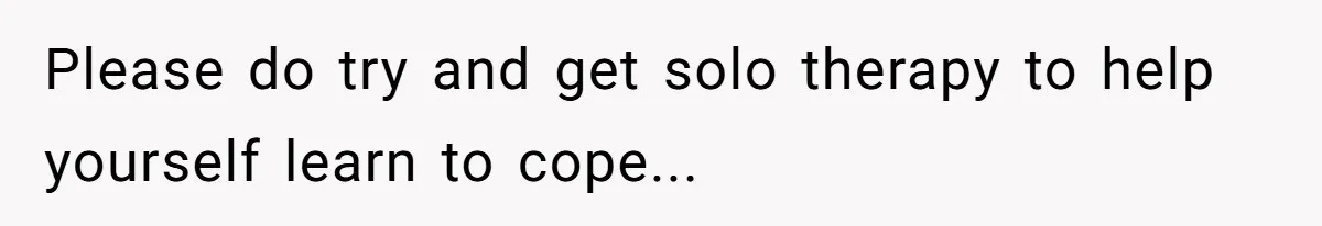 A Teenager Refuses to Apologize for Making His Father Miss a Brother’s Birth Please do try and get solo therapy to help yourself learn to cope...