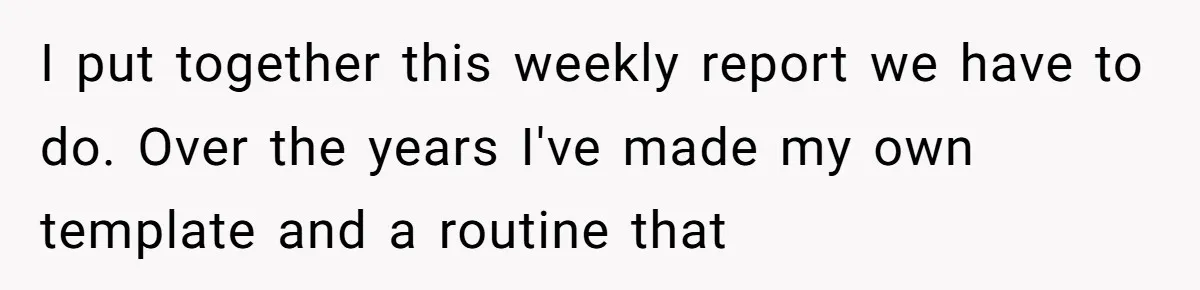 Why Giving Credit Where It’s Due is the Key to Professional Friendships I put together this weekly report we have to do. Over the years I've made my own template and a routine that