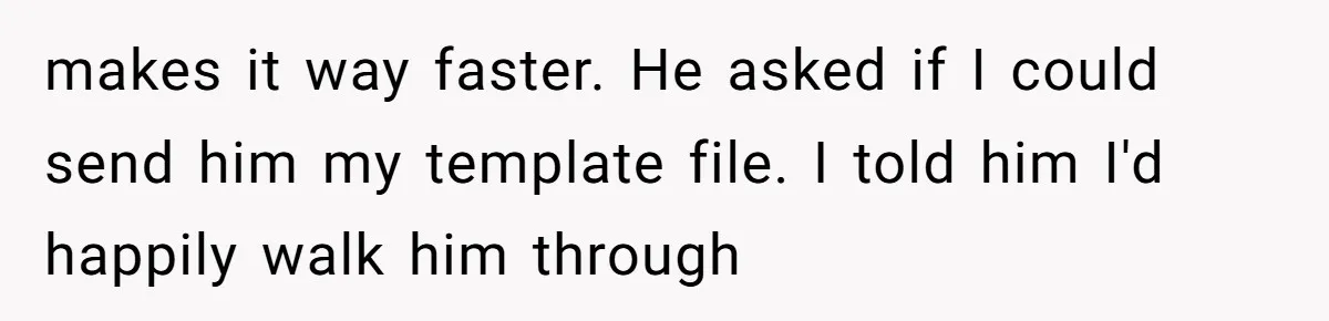 Why Giving Credit Where It’s Due is the Key to Professional Friendships makes it way faster. He asked if I could send him my template file. I told him I'd happily walk him through