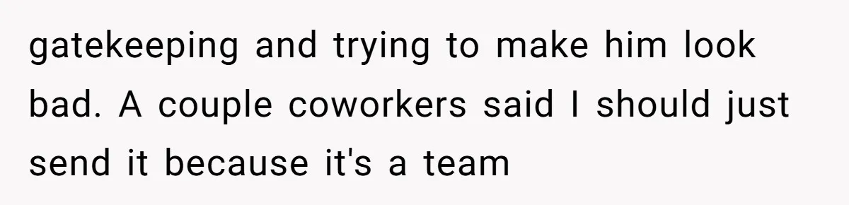 Why Giving Credit Where It’s Due is the Key to Professional Friendships gatekeeping and trying to make him look bad. A couple coworkers said I should just send it because it's a team